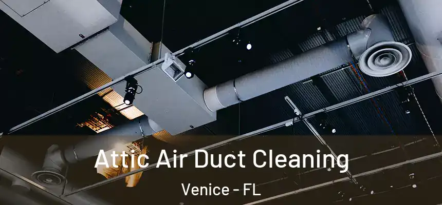 Attic Air Duct Cleaning Venice - FL
