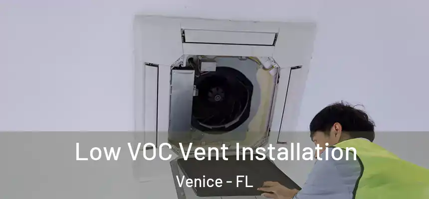  Low VOC Vent Installation Venice - FL