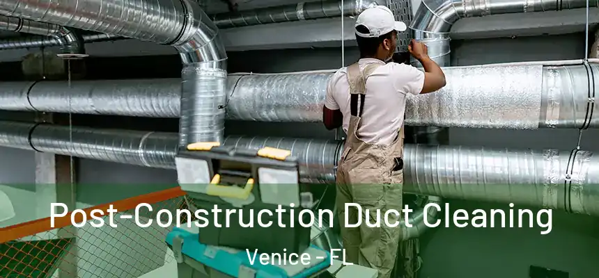 Post-Construction Duct Cleaning Venice - FL